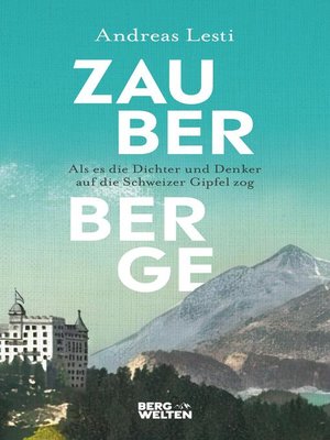 cover image of Zauberberge – Als es die Dichter und Denker auf die Schweizer Gipfel zog